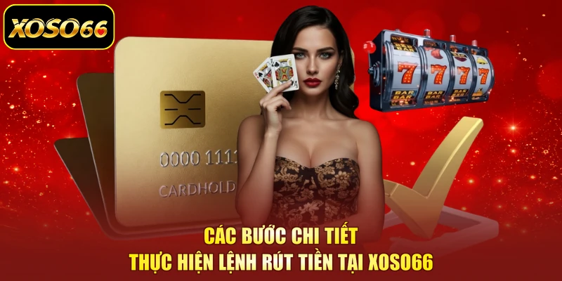 Các bước chi tiết thực hiện lệnh rút tiền tại XOSO66