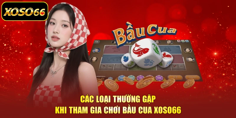Các loại thường gặp khi tham gia chơi bầu cua XOSO66