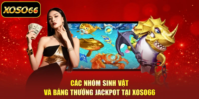 Các nhóm sinh vật và bảng thưởng Jackpot tại XOSO66