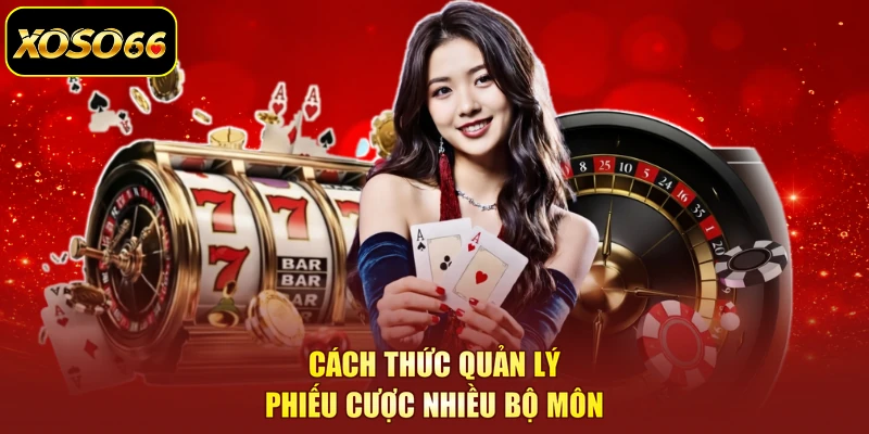Cách thức quản lý phiếu cược nhiều bộ môn