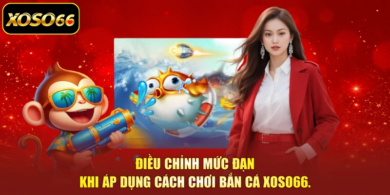 Điều chỉnh mức đạn khi áp dụng cách chơi bắn cá XOSO66.