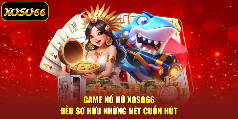 Game nổ hũ XOSO66 đều sở hữu những nét cuốn hút