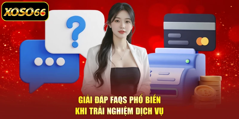 Giải đáp FAQs phổ biến khi trải nghiệm dịch vụ