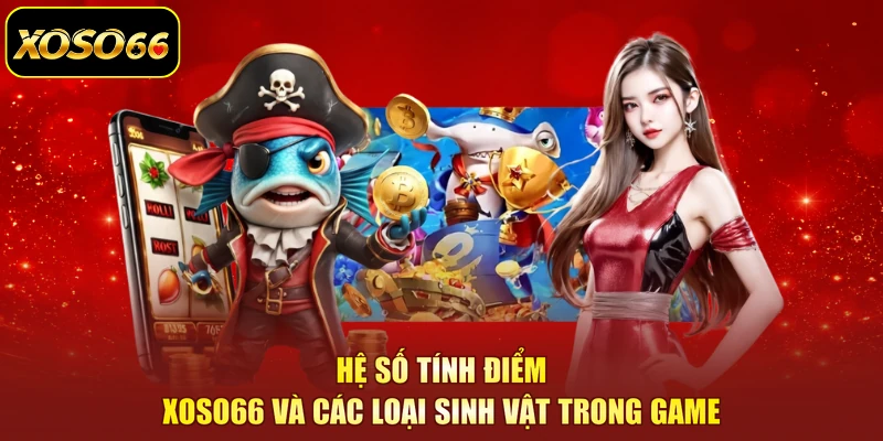 Hệ số tính điểm XOSO66 và các loại sinh vật trong game