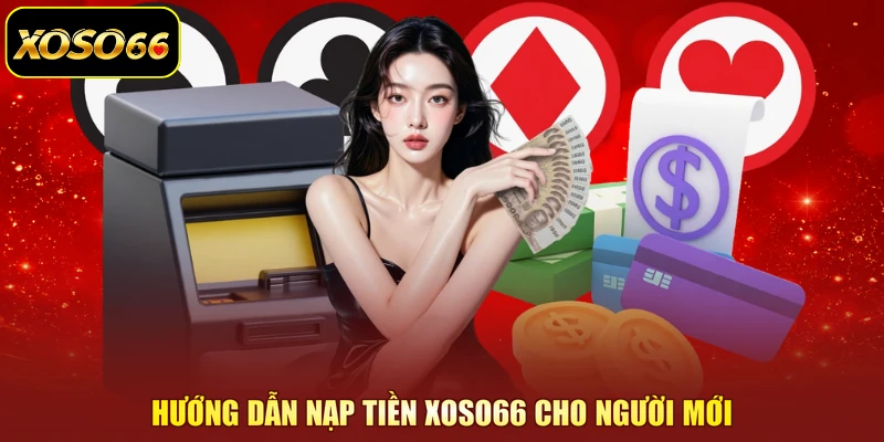 Hướng dẫn nạp tiền XOSO66 cho người mới