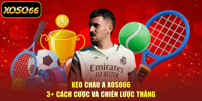 Kèo Châu Á XOSO66 - 3+ Cách Cược Và Chiến Lược Thắng