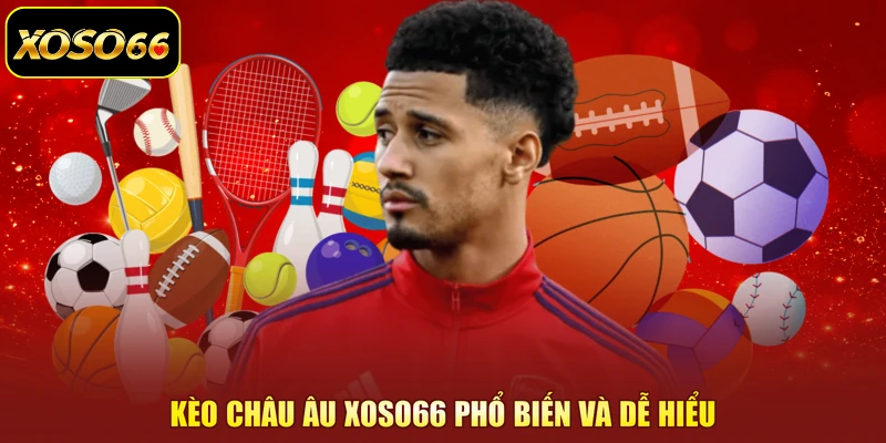 Kèo châu Âu XOSO66 phổ biến và dễ hiểu