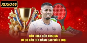 Kèo Phạt Góc XOSO66 | Từ Cơ Bản Đến Nâng Cao Với 3 Loại