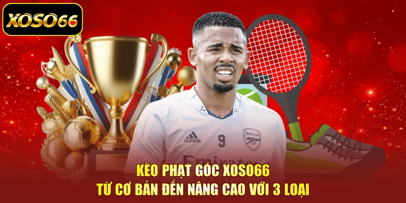 Kèo Phạt Góc XOSO66 | Từ Cơ Bản Đến Nâng Cao Với 3 Loại