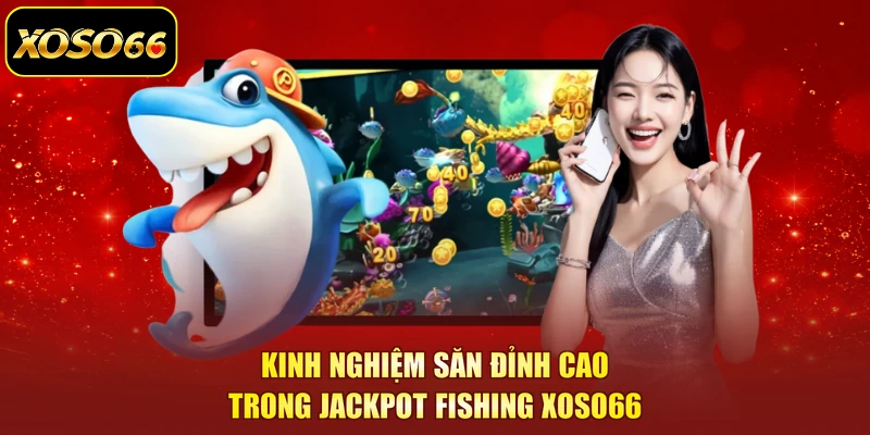 Kinh nghiệm săn đỉnh cao trong Jackpot Fishing XOSO66