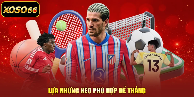 Lựa những kèo phù hợp để thắng