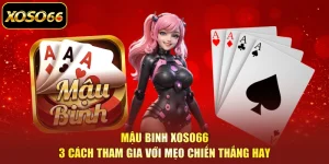Mậu Binh XOSO66 | 3 Cách Tham Gia Với Mẹo Chiến Thắng Hay