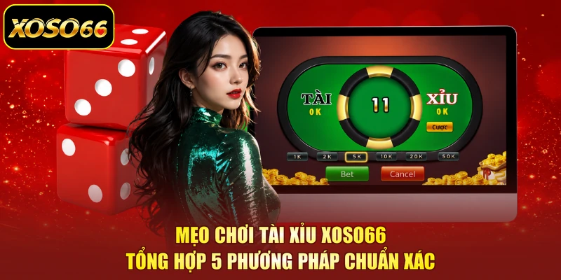 Mẹo Chơi Tài Xỉu XOSO66 | Tổng Hợp 5 Phương Pháp Chuẩn Xác