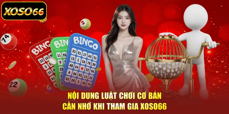 Nội dung luật chơi cơ bản cần nhớ khi tham gia XOSO66