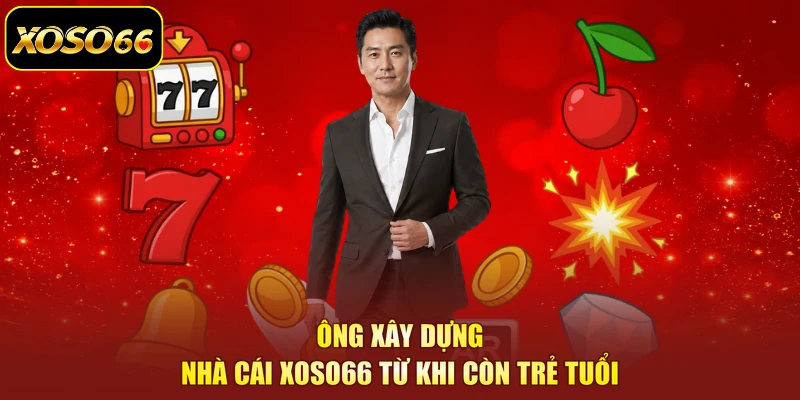 Ông xây dựng nhà cái XOSO66 từ khi còn trẻ tuổi