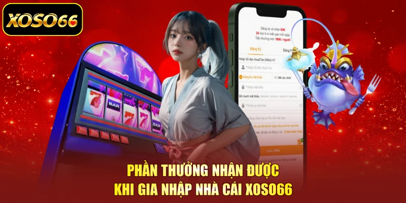 Phần thưởng nhận được khi gia nhập nhà cái XOSO66