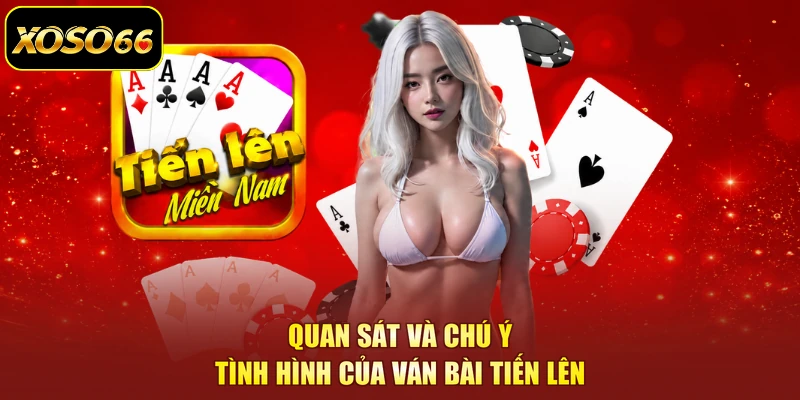 Quan sát và chú ý tình hình của ván bài tiến lên