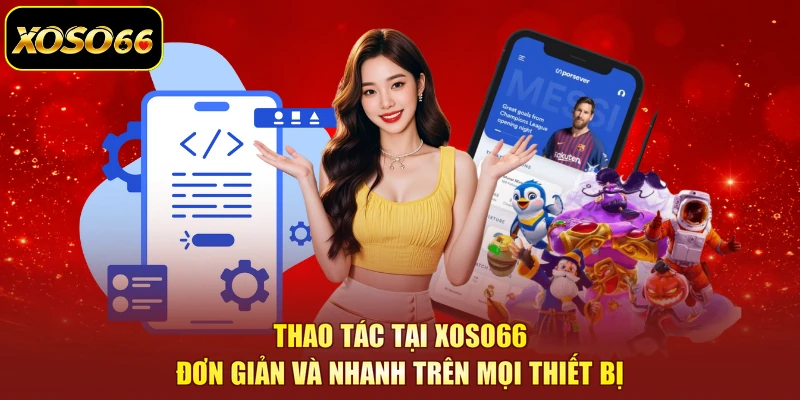 Thao tác tại XOSO66 đơn giản và nhanh trên mọi thiết bị