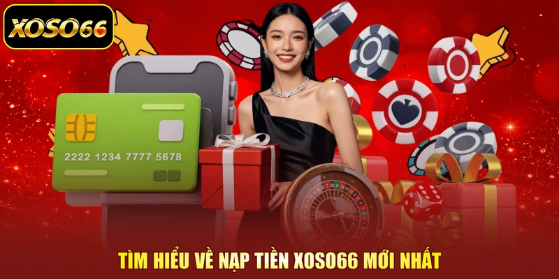Tìm hiểu về nạp tiền XOSO66 mới nhất