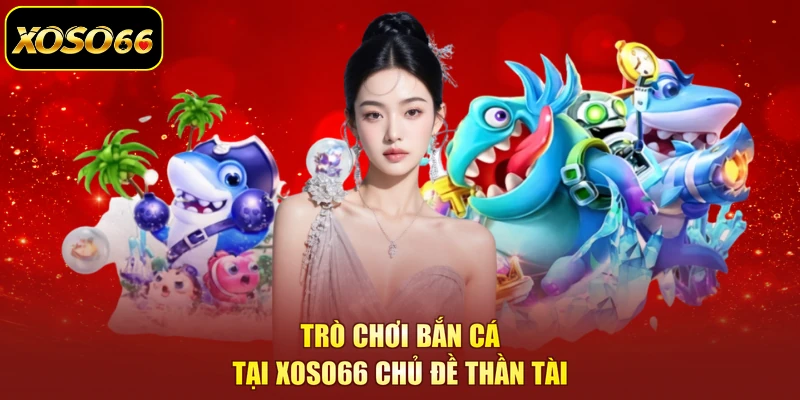 Trò chơi bắn cá tại XOSO66 chủ đề thần tài