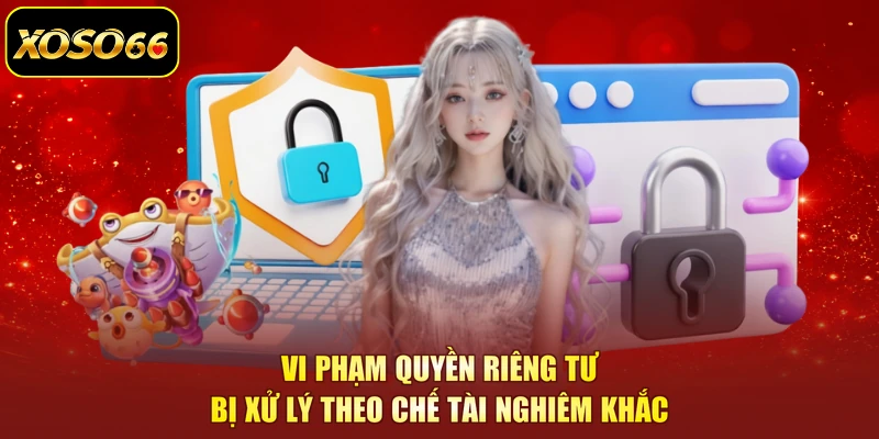 Vi phạm quyền riêng tư bị xử lý theo chế tài nghiêm khắc