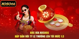 Xóc Đĩa XOSO66 Hấp Dẫn Với Tỷ Lệ Thưởng Lên Tới Mức 1:3